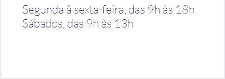 Segunda à sexta-feira, das 9h às 18h. Sábados, das 9h às 13h.